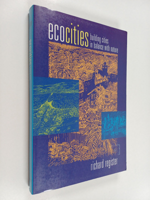 Richard Register : Ecocities : building cities in balance...