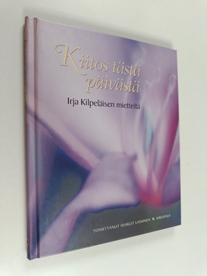 Irja Kilpelainen : Kiitos tästä päivästä : Irja Kilpeläis...