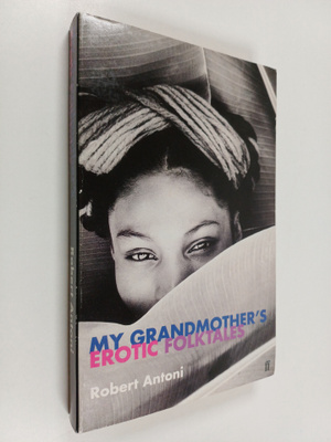 Robert Antoni : My Grandmother's Erotic Folktales