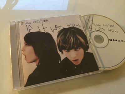 Tegan and Sara . If it was you CD
