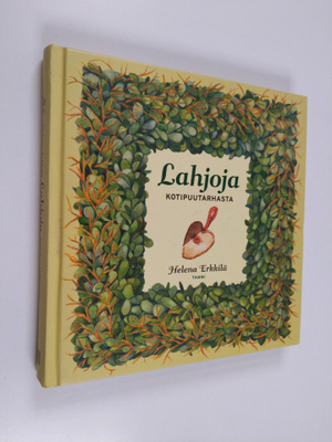 Helena Erkkilä : Lahjoja kotipuutarhasta