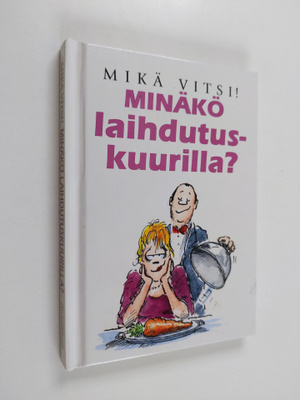 Minäkö laihdutuskuurilla? : mikä vitsi!