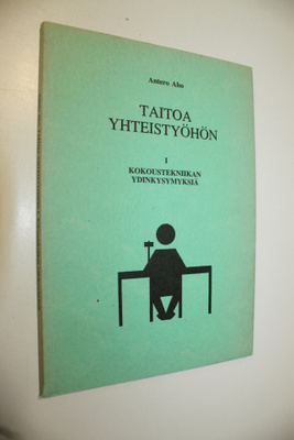 Antero Aho : Taitoa yhteistyöhön 1 : Kokoustekniikan ydin...
