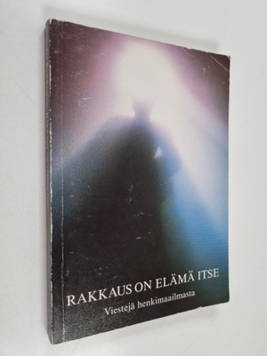 Rakkaus on elämä itse : viestejä henkimaailmasta