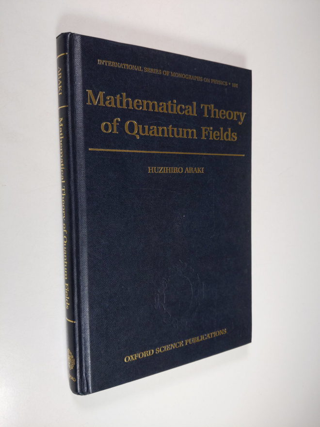 Huzihiro Araki : Mathematical Theory of Quantum Fields