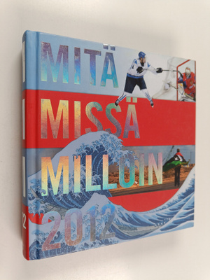 Mitä missä milloin 2012 : kansalaisen vuosikirja