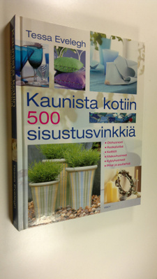 Tessa Evelegh : Kaunista kotiin : 500 sisustusvinkkiä : o...