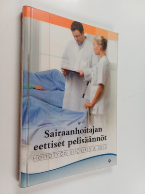 Hoitotyön vuosikirja 2012 : sairaanhoitajan eettiset peli...