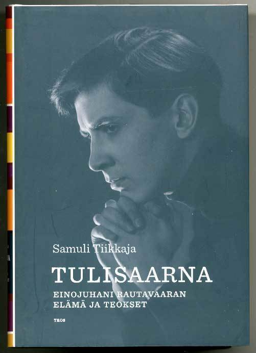 Samuli Tiikkaja: Tulisaarna : Einojuhani Rautavaaran elämä j
