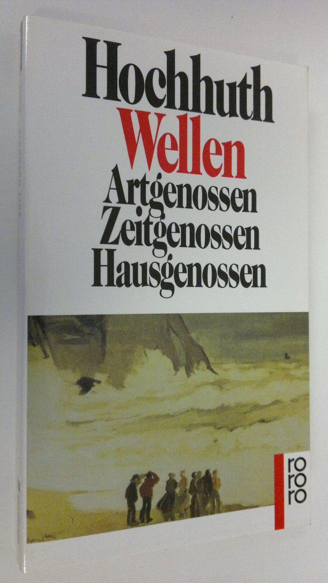 Rolf Hochhuth : Wellen : Artgenossen ; Zeitgenossen ; Hau...
