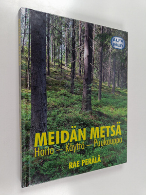 Rae Perälä : Meidän metsä : hoito, käyttö, puukauppa