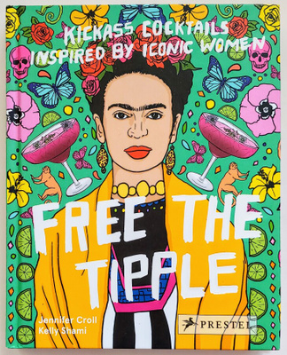 FREE THE TIPPLE – Kickass Cocktails, Jennifer Croll 2018