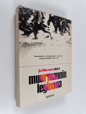 Jukka Nevakivi : Muurmannin legioona : suomalaiset ja lii...