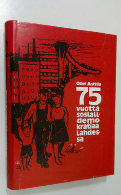 Olavi Anttila : 75 vuotta sosialidemokratiaa Lahdessa