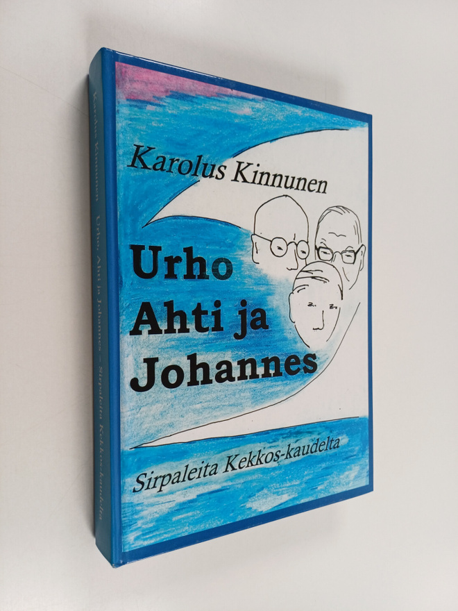 Karolus Kinnunen : Urho, Ahti ja Johannes : sirpaleita ko...