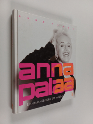 Anna Perho : Anna palaa : elä omaa elämääsi, älä muiden (...