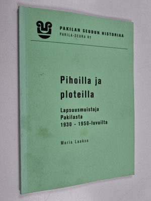 Maria Laakso : Pihoilla ja ploteilla : lapsuusmuistoja Pa...