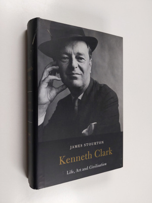 James Stourton : Kenneth Clark - Life, Art and Civilisation