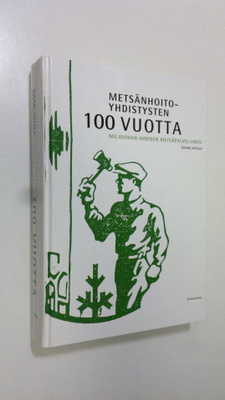 Juhani Viitala : Metsänhoitoyhdistysten 100 vuotta : milj...