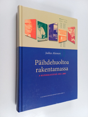 Jukka Ahonen : Päihdehuoltoa rakentamassa : A-klinikkasää...