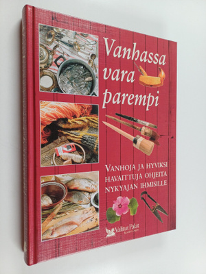 Vanhassa vara parempi : vanhoja ja hyviksi havaittuja ohj...