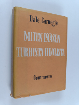 Dale Carnegie : Miten pääsen turhista huolista : Elämisen...