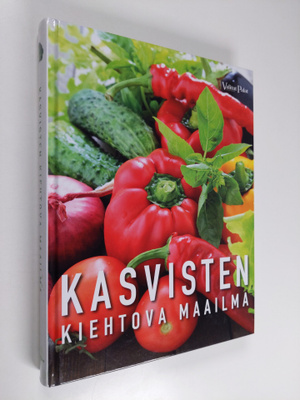 Kasvisten kiehtova maailma : viljely, terveys, kauneus, k...