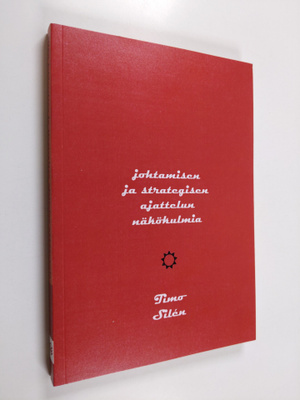 Timo Silen : Johtamisen ja strategisen ajattelun näkökulmia