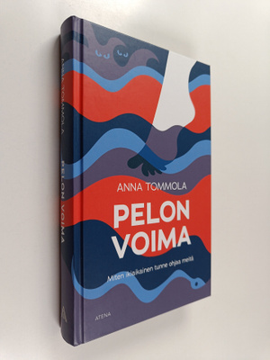 Anna Tommola : Pelon voima : miten ikiaikainen tunne ohja...