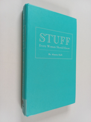 Alanna Kalb : Stuff Every Woman Should Know