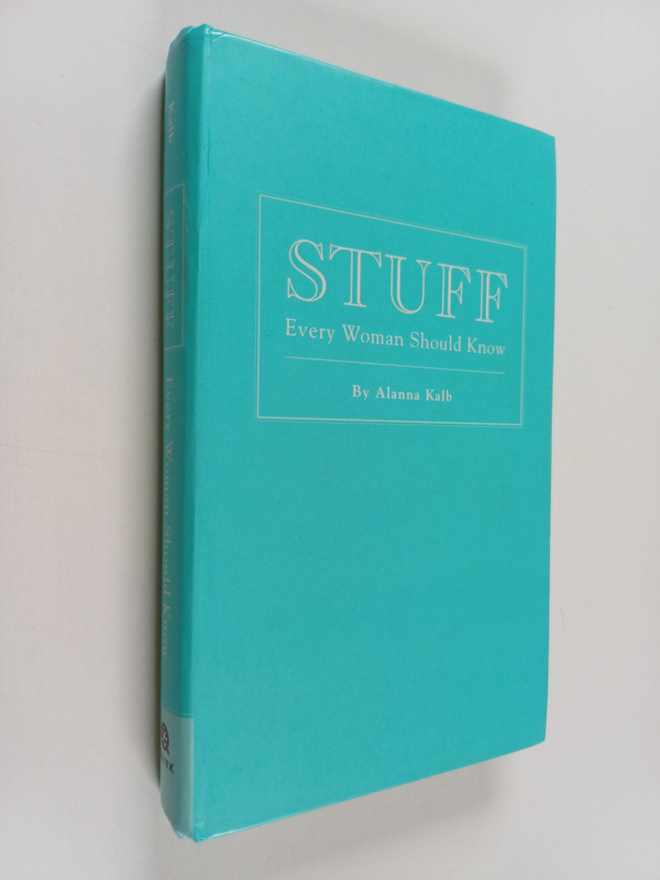 Alanna Kalb : Stuff Every Woman Should Know