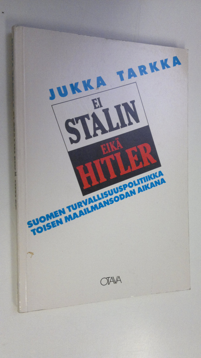Jukka Tarkka : Ei Stalin eikä Hitler : Suomen turvallisuu...