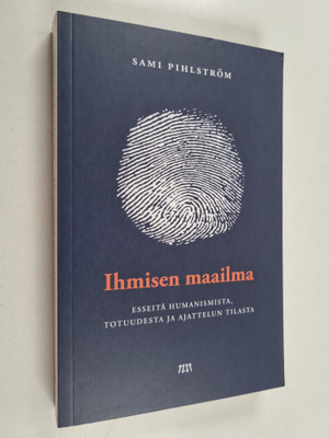 Sami Pihlström : Ihmisen maailma : esseitä humanismista, ...