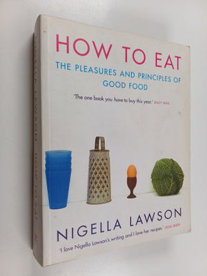 Nigella Lawson : How to eat : the pleasures and principle...