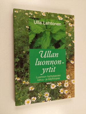 Ulla Lehtonen : Ullan luonnonyrtit : luonnon hyötykasvien...
