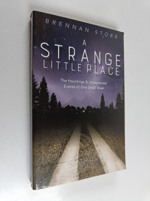 Brennan Storr : A Strange Little Place : The Hauntings an...