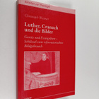 Christoph Weimer : Luther, cranach und die bilder : geset... - pikkukuva 1
