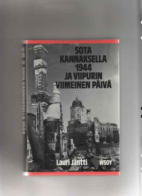Jäntti,Lauri: Sota Kannaksella 1944 ja Viipurin viimeinen pä