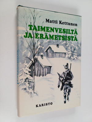 Matti Kettunen : Taimenvesiltä ja erämetsistä : eräkertom...