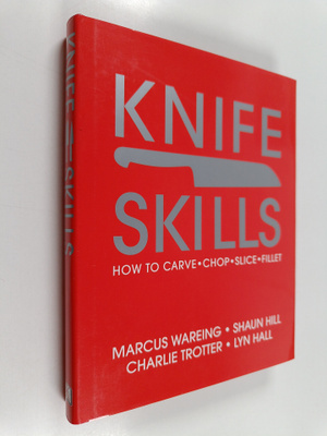 Marcus Wareing ym. : Knife Skills - How to Carve, Chop, S...