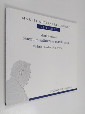 Martti Ahtisaari : Suomi muuttuvassa maailmassa = Finland...