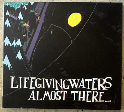 [CD] LIFE GIVING WATERS: ALMOST THERE…
