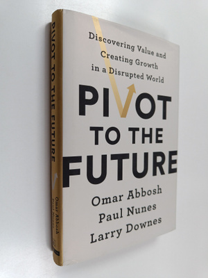 Larry Downes ym. : Pivot to the Future : Discovering Valu...