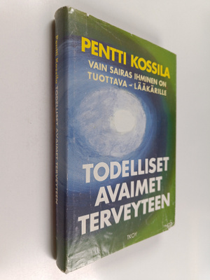 Pentti Kossila : Todelliset avaimet terveyteen : vain sai...