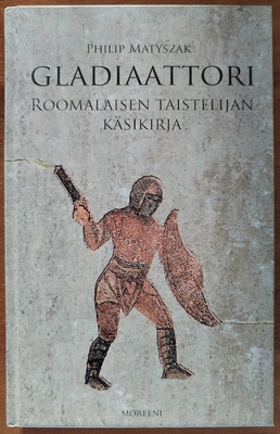 Matyszak: Gladiaattori - Roomalaisen taistelijan käsikirja
