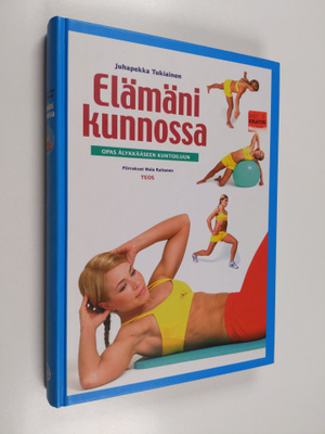 Juhapekka Tukiainen : Elämäni kunnossa : opas älykkääseen...