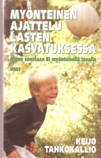 Myönteinen ajattelu lasten kasvatuksessa Keijo Tahkokallio