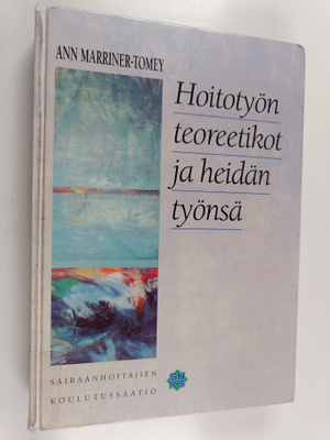 Ann (toim.) Marriner-Tomey : Hoitotyön teoreetikot ja hei...
