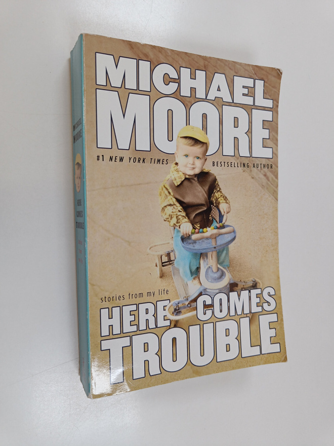 Michael Moore : Here Comes Trouble : Stories from My Life