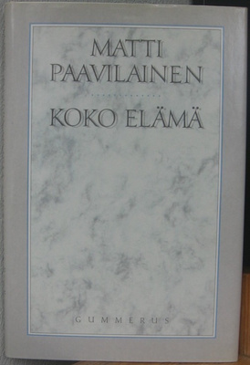 Matti Paavilainen: Koko elämä, Gummerus 1989. 96 s.